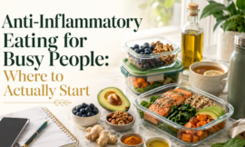 Anti-Inflammatory Eating for Busy People: Where to Actually Start